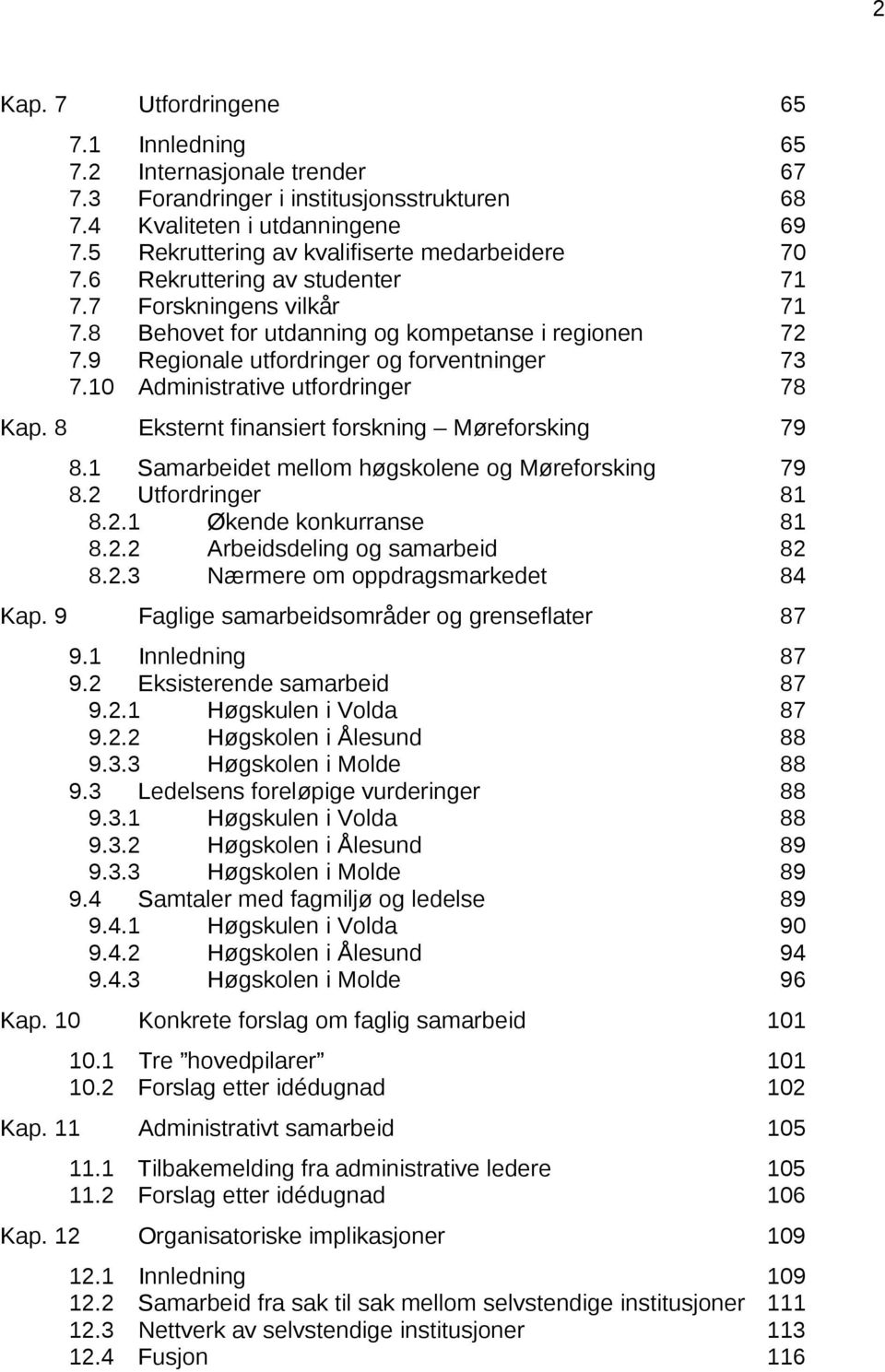 9 Regionale utfordringer og forventninger 73 7.10 Administrative utfordringer 78 Kap. 8 Eksternt finansiert forskning Møreforsking 79 8.1 Samarbeidet mellom høgskolene og Møreforsking 79 8.