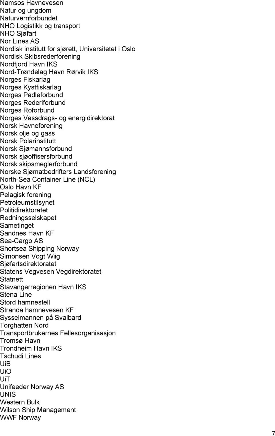 og gass Norsk Polarinstitutt Norsk Sjømannsforbund Norsk sjøoffisersforbund Norsk skipsmeglerforbund Norske Sjømatbedrifters Landsforening North-Sea Container Line (NCL) Oslo Havn KF Pelagisk