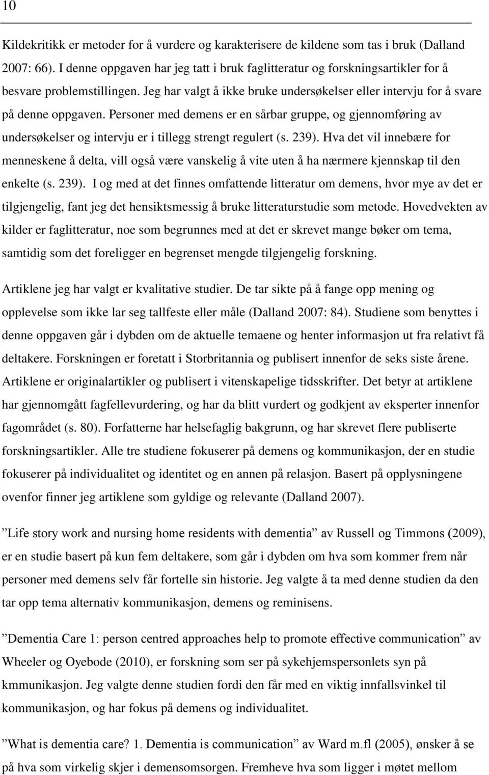 Personer med demens er en sårbar gruppe, og gjennomføring av undersøkelser og intervju er i tillegg strengt regulert (s. 239).