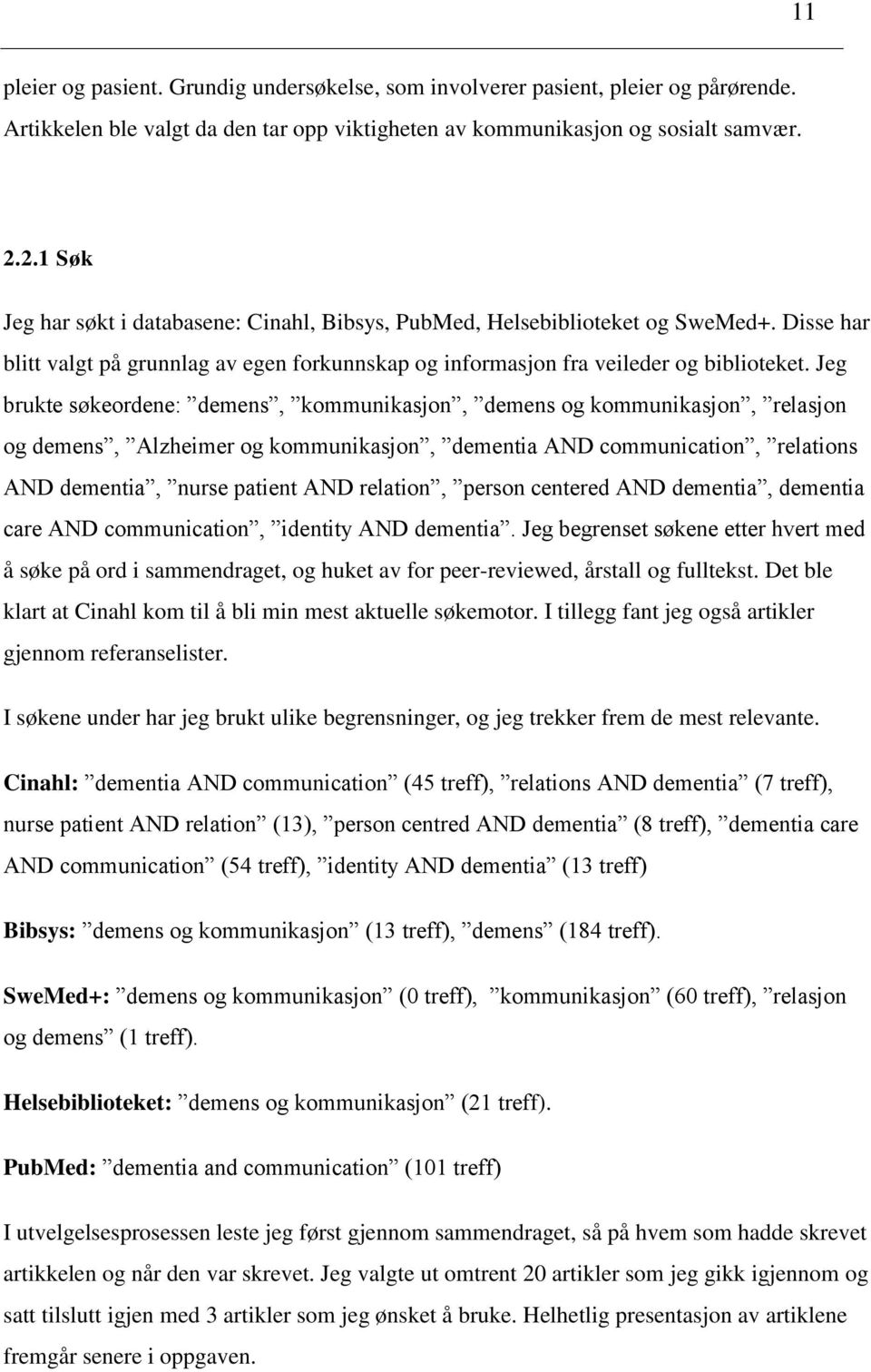 Jeg brukte søkeordene: demens, kommunikasjon, demens og kommunikasjon, relasjon og demens, Alzheimer og kommunikasjon, dementia AND communication, relations AND dementia, nurse patient AND relation,