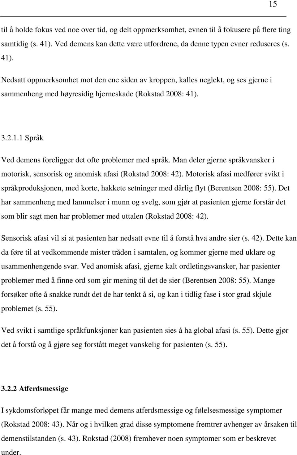 Nedsatt oppmerksomhet mot den ene siden av kroppen, kalles neglekt, og ses gjerne i sammenheng med høyresidig hjerneskade (Rokstad 2008: 41). 3.2.1.1 Språk Ved demens foreligger det ofte problemer med språk.