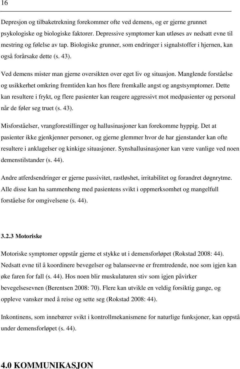 Manglende forståelse og usikkerhet omkring fremtiden kan hos flere fremkalle angst og angstsymptomer.