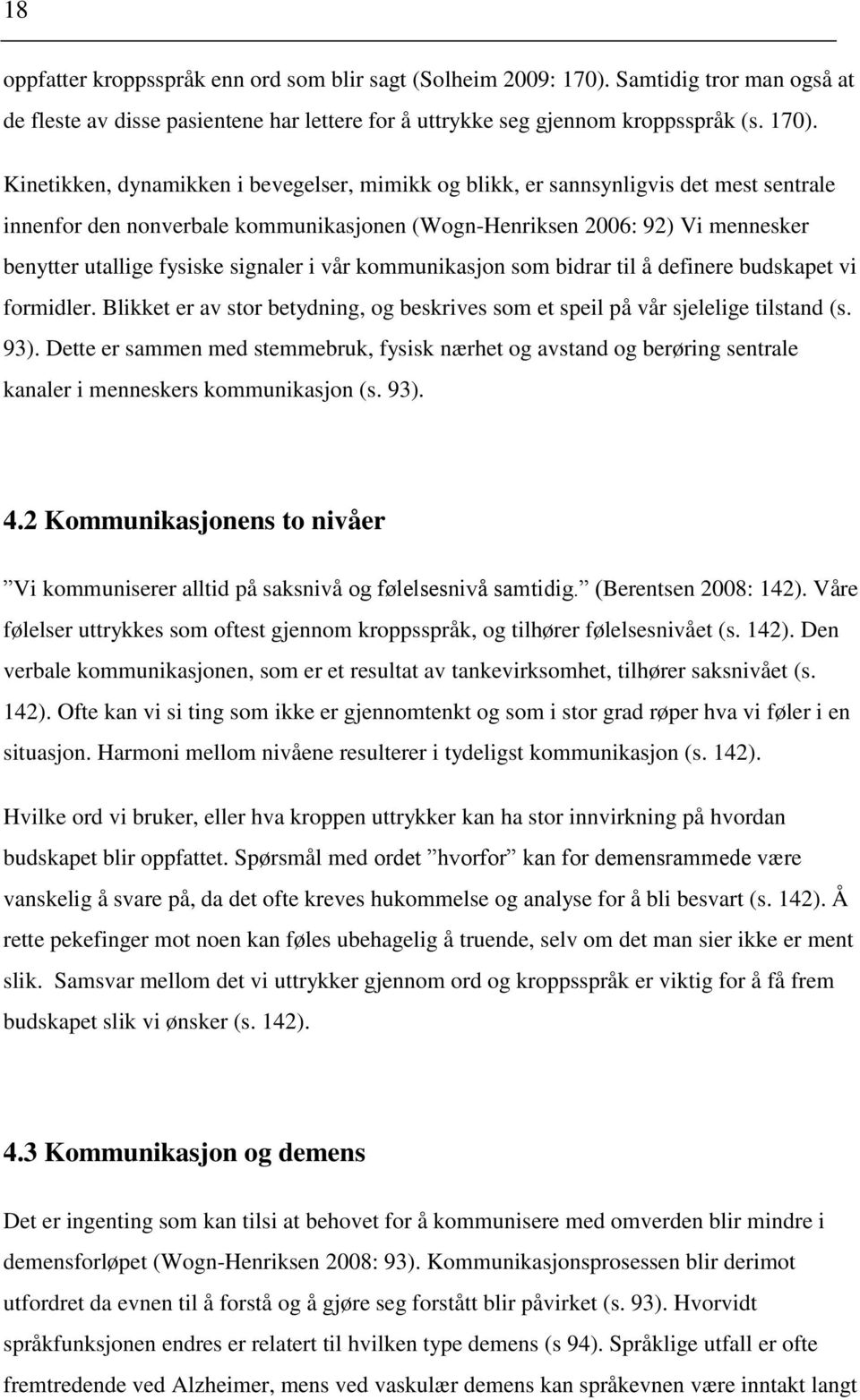 Kinetikken, dynamikken i bevegelser, mimikk og blikk, er sannsynligvis det mest sentrale innenfor den nonverbale kommunikasjonen (Wogn-Henriksen 2006: 92) Vi mennesker benytter utallige fysiske