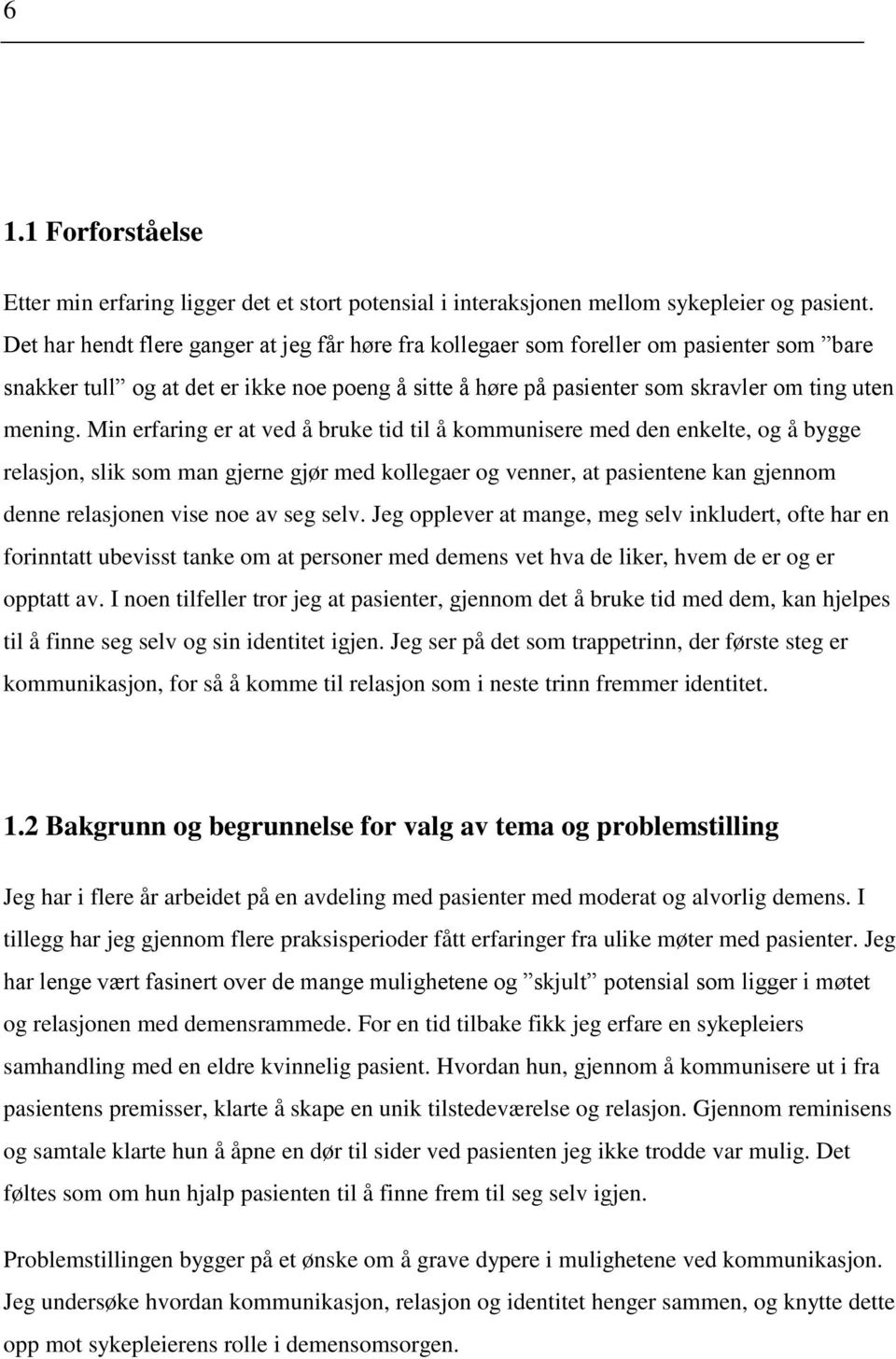 Min erfaring er at ved å bruke tid til å kommunisere med den enkelte, og å bygge relasjon, slik som man gjerne gjør med kollegaer og venner, at pasientene kan gjennom denne relasjonen vise noe av seg