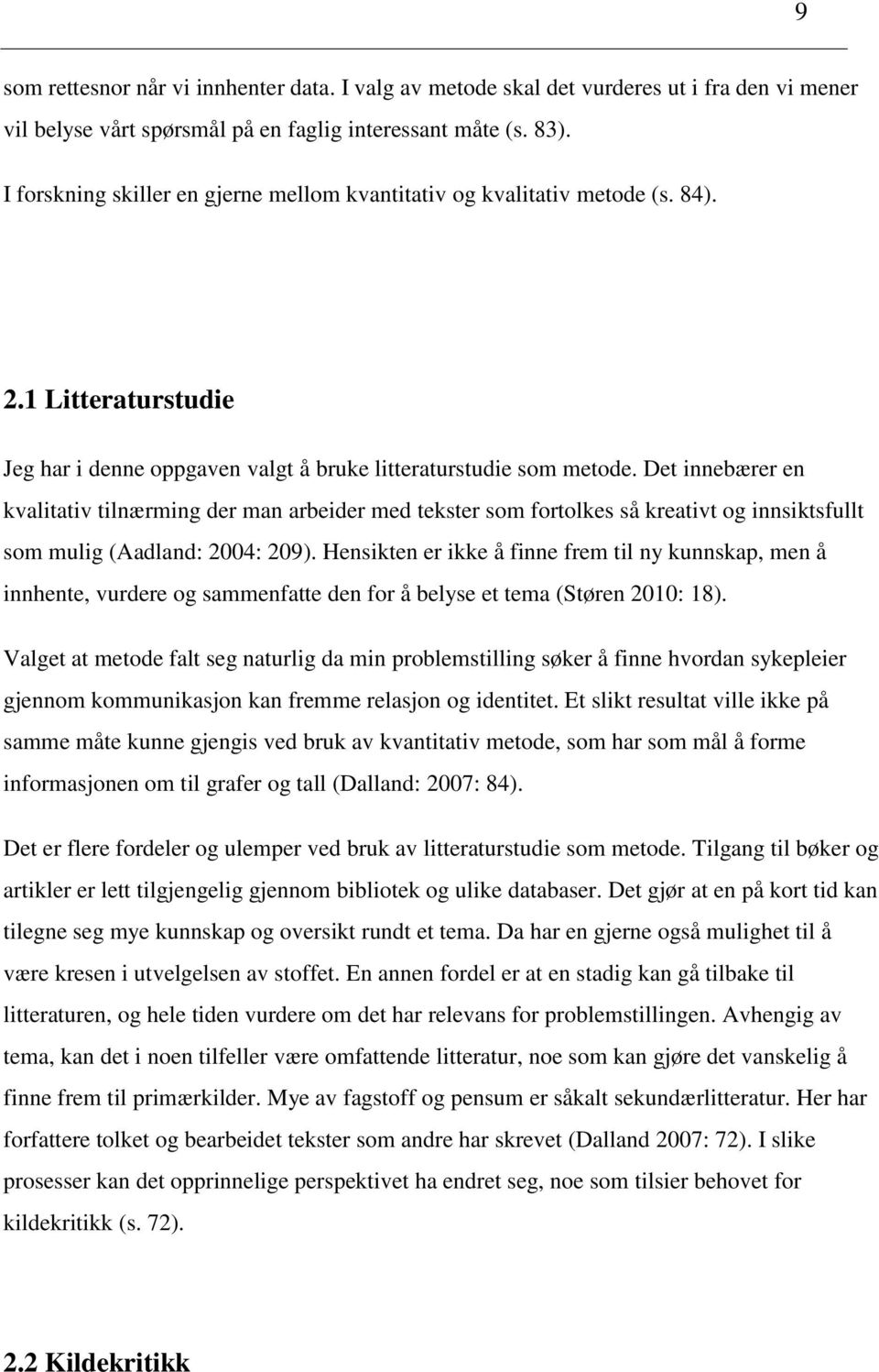 Det innebærer en kvalitativ tilnærming der man arbeider med tekster som fortolkes så kreativt og innsiktsfullt som mulig (Aadland: 2004: 209).