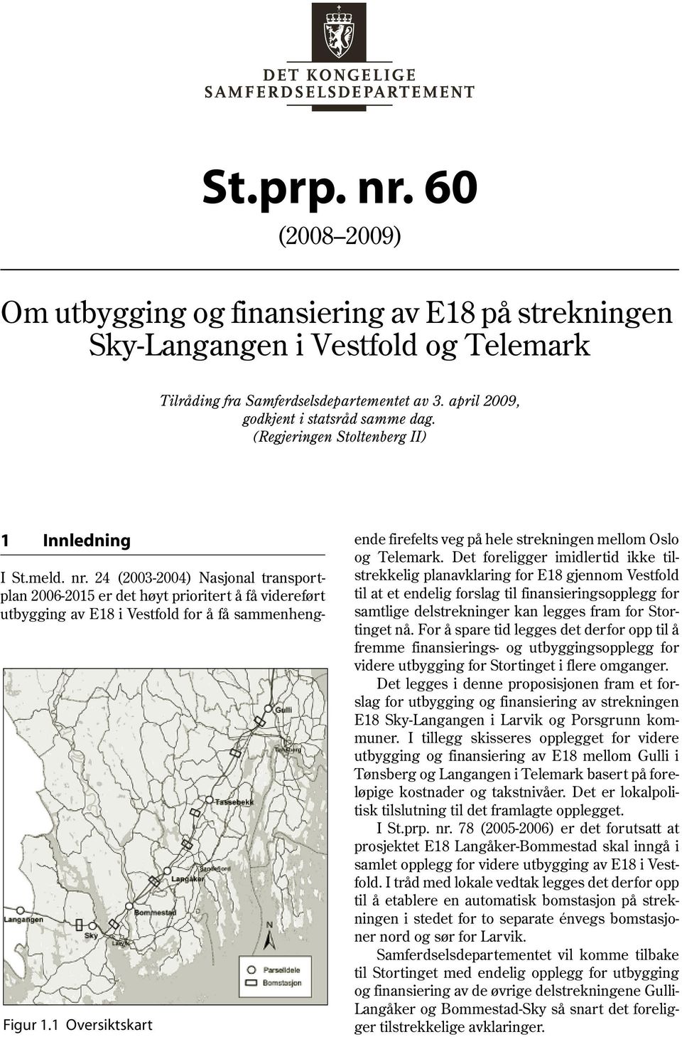 24 (2003-2004) Nasjonal transport- plan 2006-2015 er det høyt prioritert å få videreført utbygging av E18 i Vestfold for å få sammenheng- Figur 1.