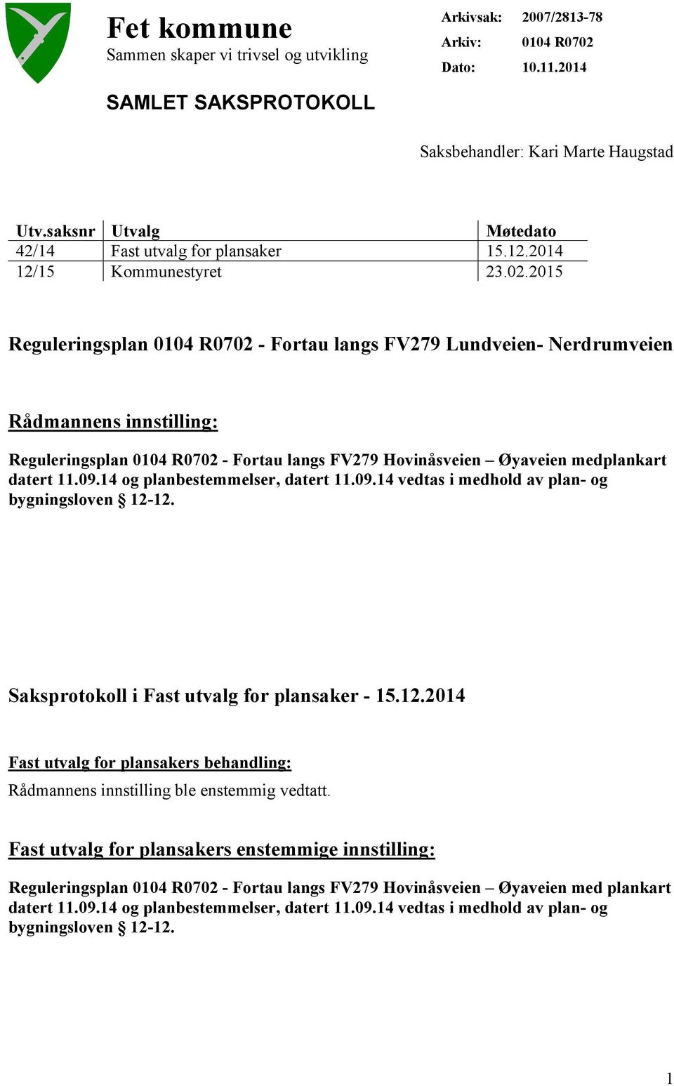 2015 Reguleringsplan 0104 R0702 - Fortau langs FV279 Lundveien- Nerdrumveien Rådmannens innstilling: Reguleringsplan 0104 R0702 - Fortau langs FV279 Hovinåsveien Øyaveien medplankart datert 11.09.