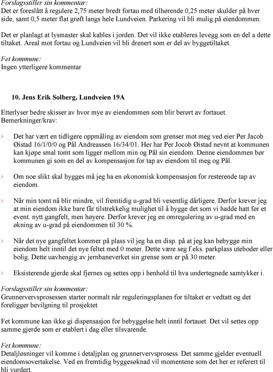 Ingen ytterligere kommentar 10. Jens Erik Solberg, Lundveien 19A Etterlyser bedre skisser av hvor mye av eiendommen som blir berørt av fortauet.