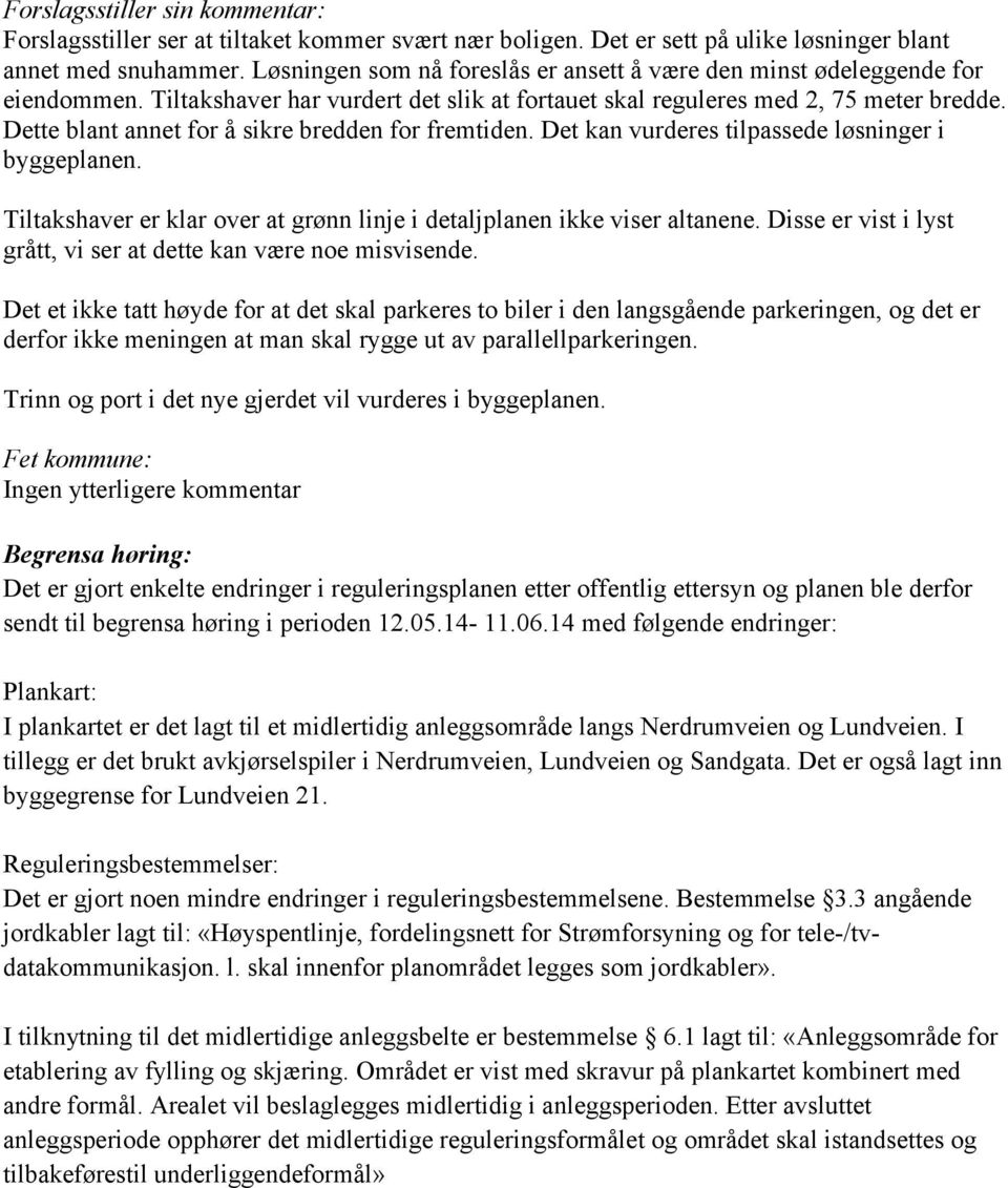 Tiltakshaver er klar over at grønn linje i detaljplanen ikke viser altanene. Disse er vist i lyst grått, vi ser at dette kan være noe misvisende.