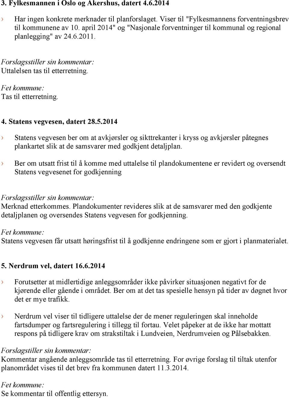2014 Statens vegvesen ber om at avkjørsler og sikttrekanter i kryss og avkjørsler påtegnes plankartet slik at de samsvarer med godkjent detaljplan.