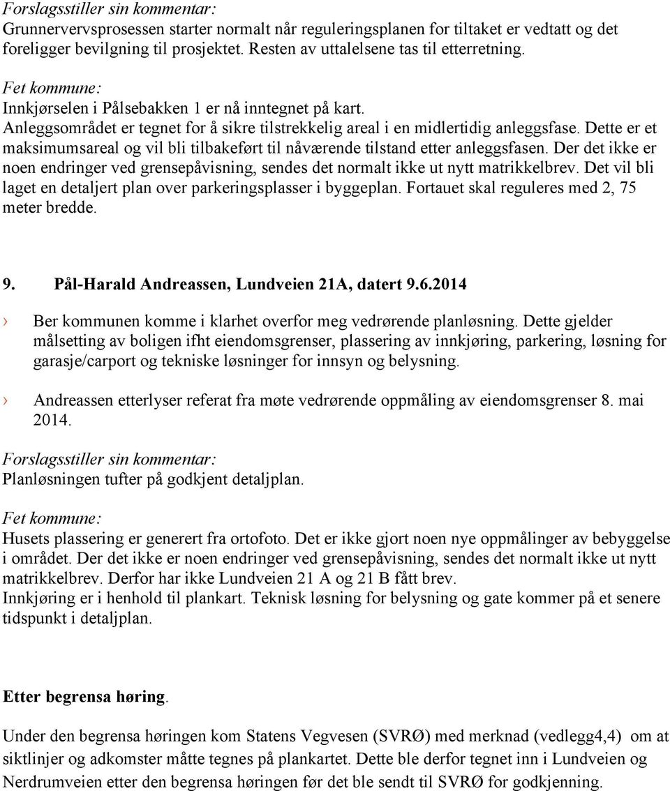 Dette er et maksimumsareal og vil bli tilbakeført til nåværende tilstand etter anleggsfasen. Der det ikke er noen endringer ved grensepåvisning, sendes det normalt ikke ut nytt matrikkelbrev.