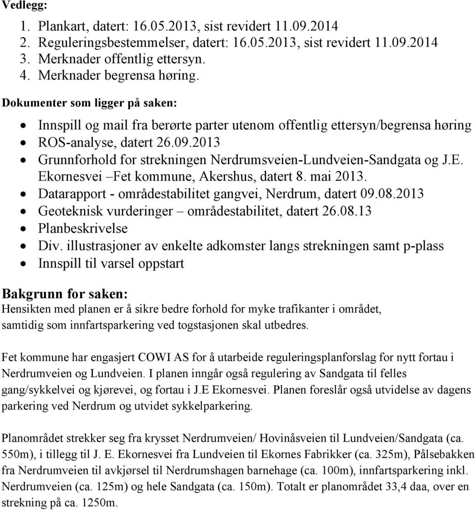 2013 Grunnforhold for strekningen Nerdrumsveien-Lundveien-Sandgata og J.E. Ekornesvei Fet kommune, Akershus, datert 8. mai 2013. Datarapport - områdestabilitet gangvei, Nerdrum, datert 09.08.