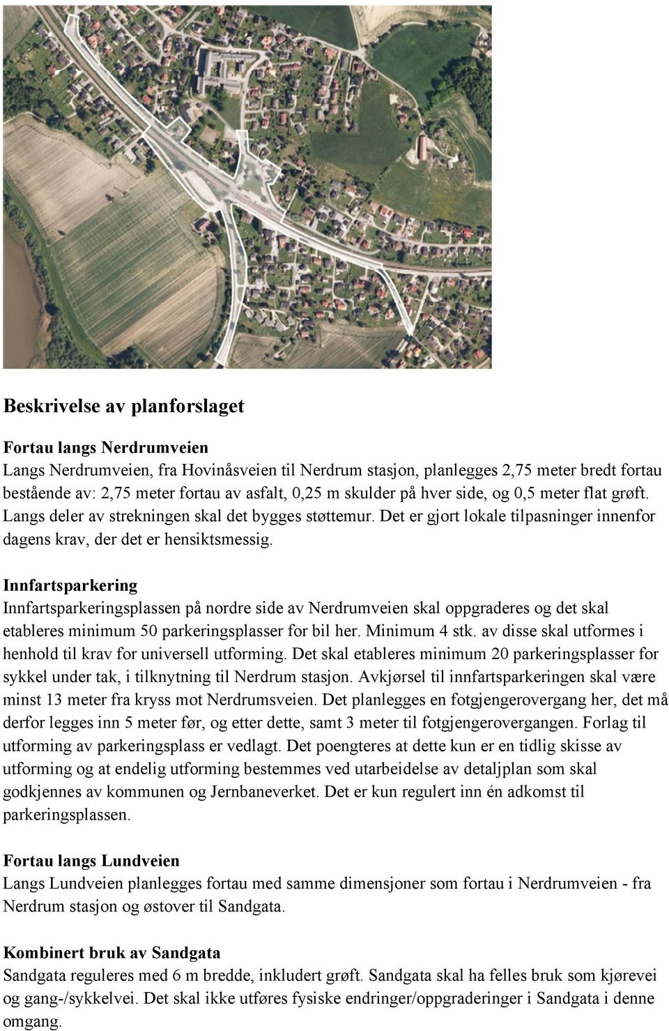 Innfartsparkering Innfartsparkeringsplassen på nordre side av Nerdrumveien skal oppgraderes og det skal etableres minimum 50 parkeringsplasser for bil her. Minimum 4 stk.