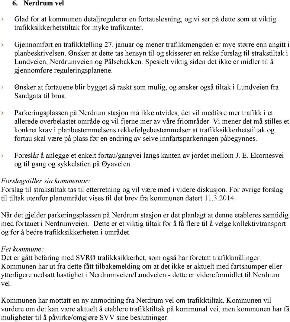 Spesielt viktig siden det ikke er midler til å gjennomføre reguleringsplanene. Ønsker at fortauene blir bygget så raskt som mulig, og ønsker også tiltak i Lundveien fra Sandgata til brua.