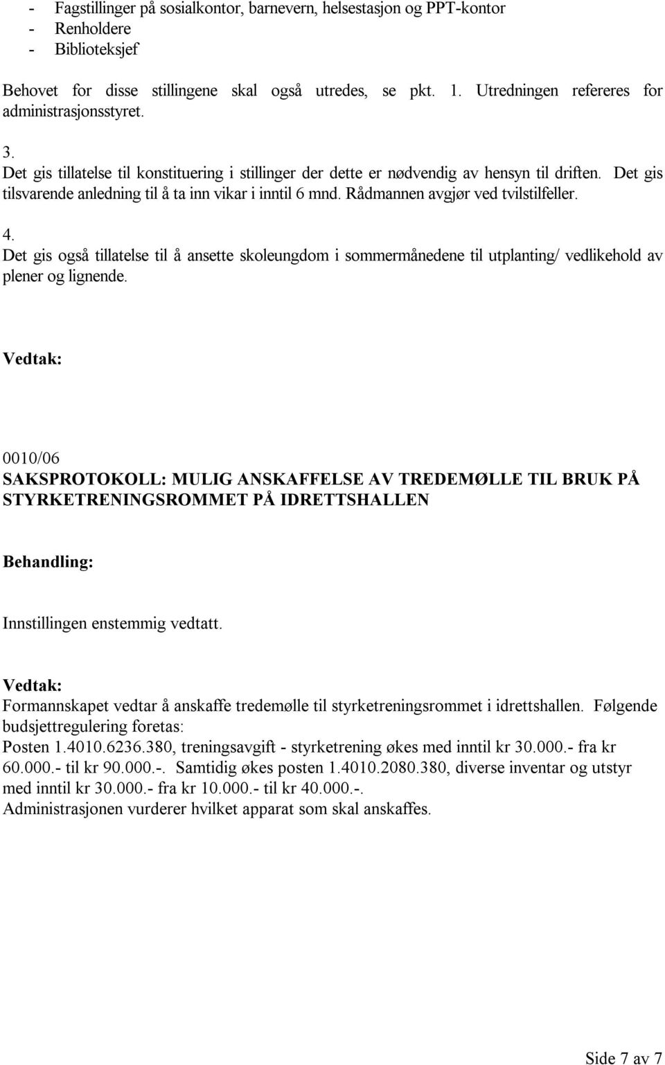 Det gis tilsvarende anledning til å ta inn vikar i inntil 6 mnd. Rådmannen avgjør ved tvilstilfeller. 4.