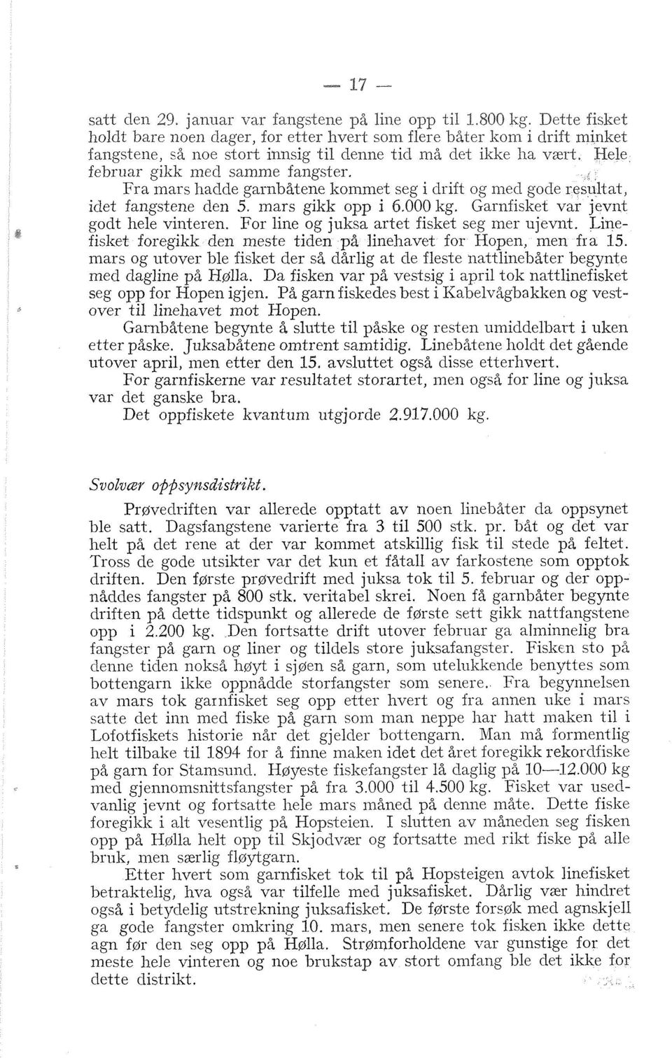 Fra n~ars hadcle garnbåtene kommet seg i drift og med gode resultat, iclet fangstene (len 5. mars gikk opp i 6.000 kg. Garnfisket var jevnt godt hele vinteren.