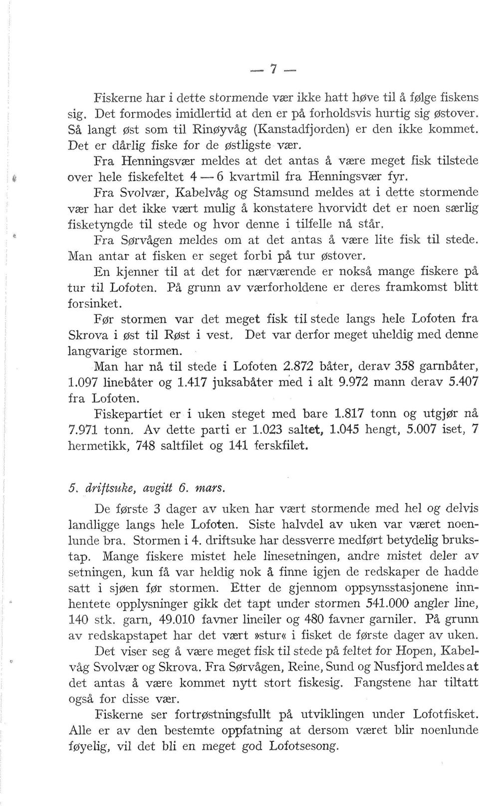 Fra Henningsvær meldes at det antas å være meget fisk tilstede L over hele fiskefeltet 46 kvartmil fra Henningsvær fyr.