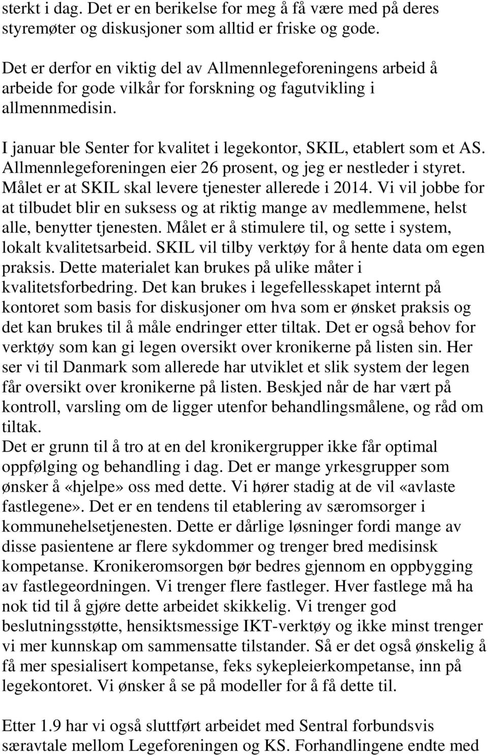 I januar ble Senter for kvalitet i legekontor, SKIL, etablert som et AS. Allmennlegeforeningen eier 26 prosent, og jeg er nestleder i styret. Målet er at SKIL skal levere tjenester allerede i 2014.