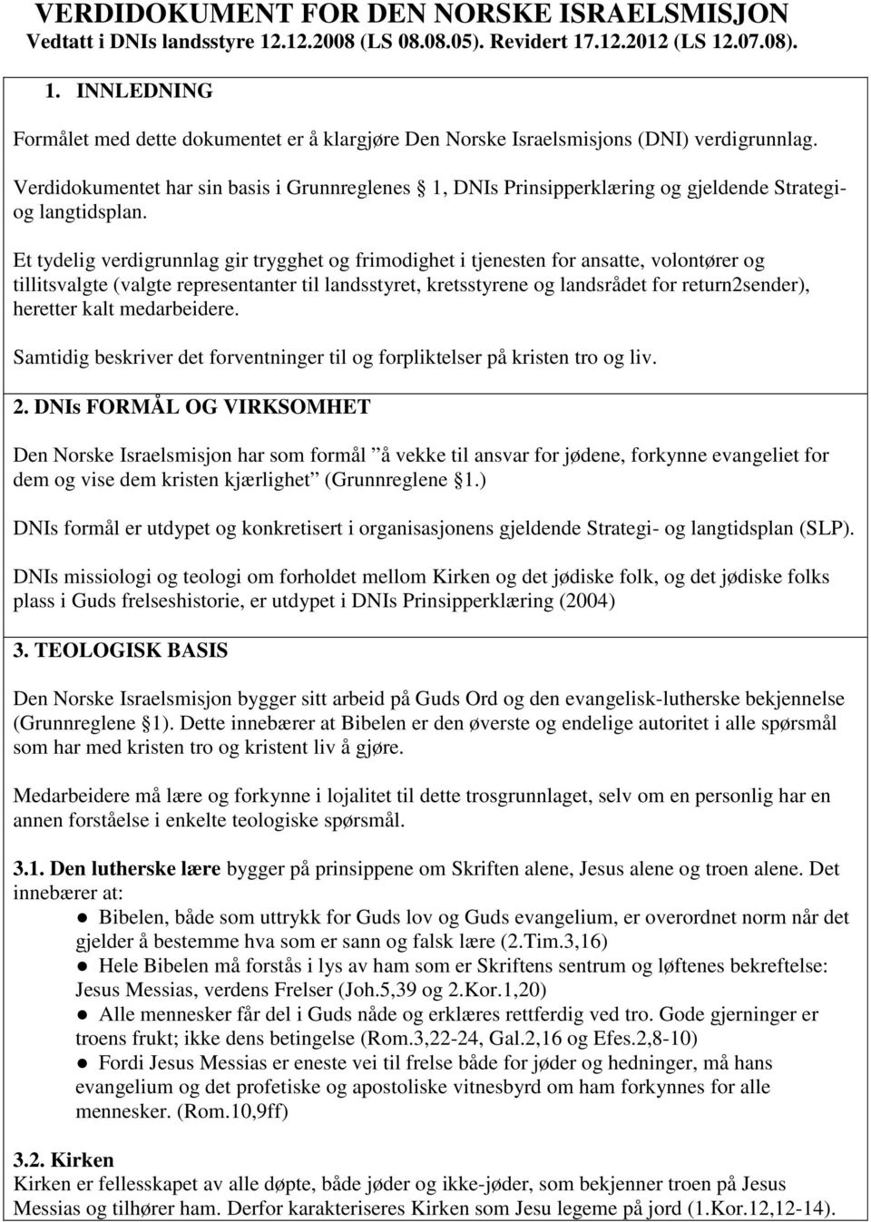 Et tydelig verdigrunnlag gir trygghet og frimodighet i tjenesten for ansatte, volontører og tillitsvalgte (valgte representanter til landsstyret, kretsstyrene og landsrådet for return2sender),