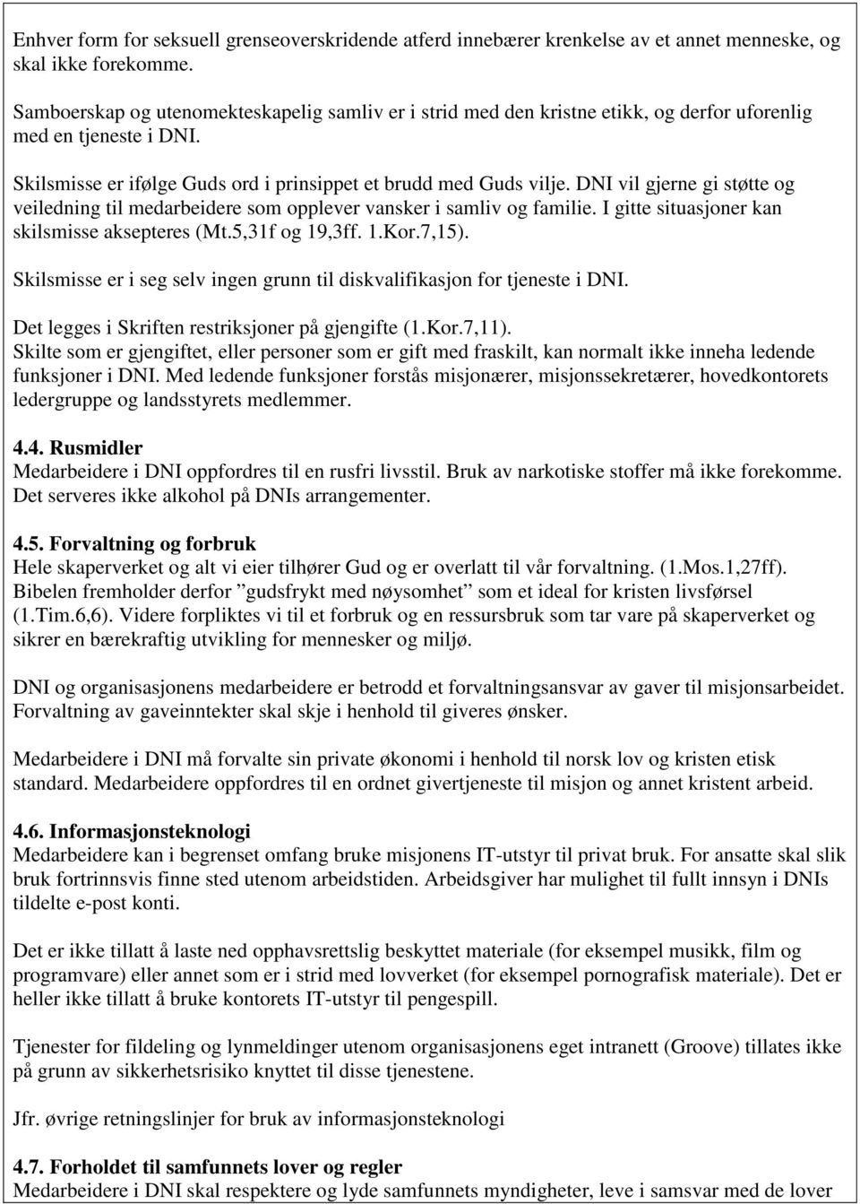 DNI vil gjerne gi støtte og veiledning til medarbeidere som opplever vansker i samliv og familie. I gitte situasjoner kan skilsmisse aksepteres (Mt.5,31f og 19,3ff. 1.Kor.7,15).