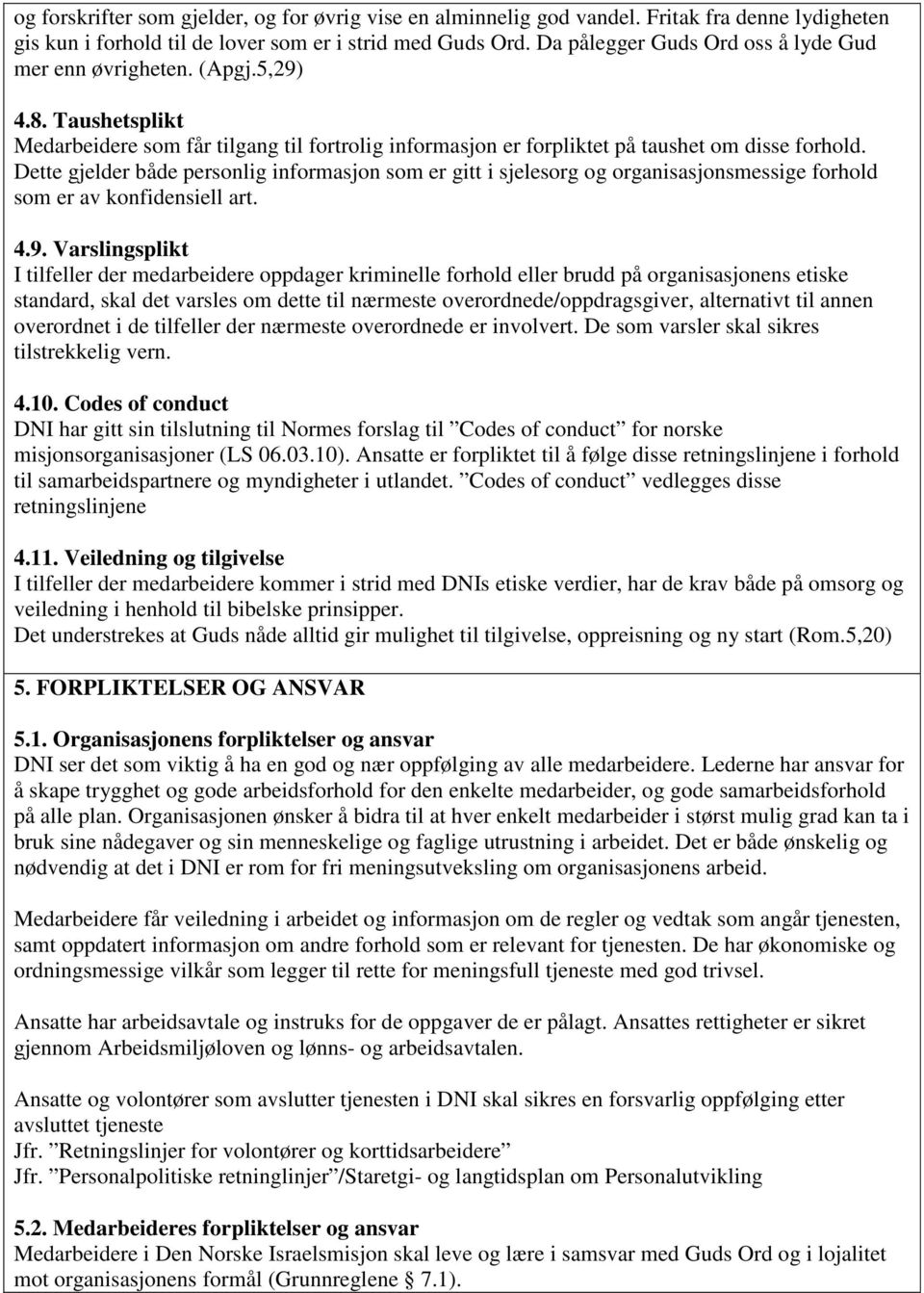 Dette gjelder både personlig informasjon som er gitt i sjelesorg og organisasjonsmessige forhold som er av konfidensiell art. 4.9.