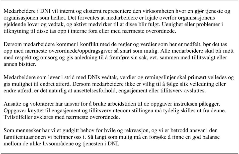 Uenighet eller problemer i tilknytning til disse tas opp i interne fora eller med nærmeste overordnede.