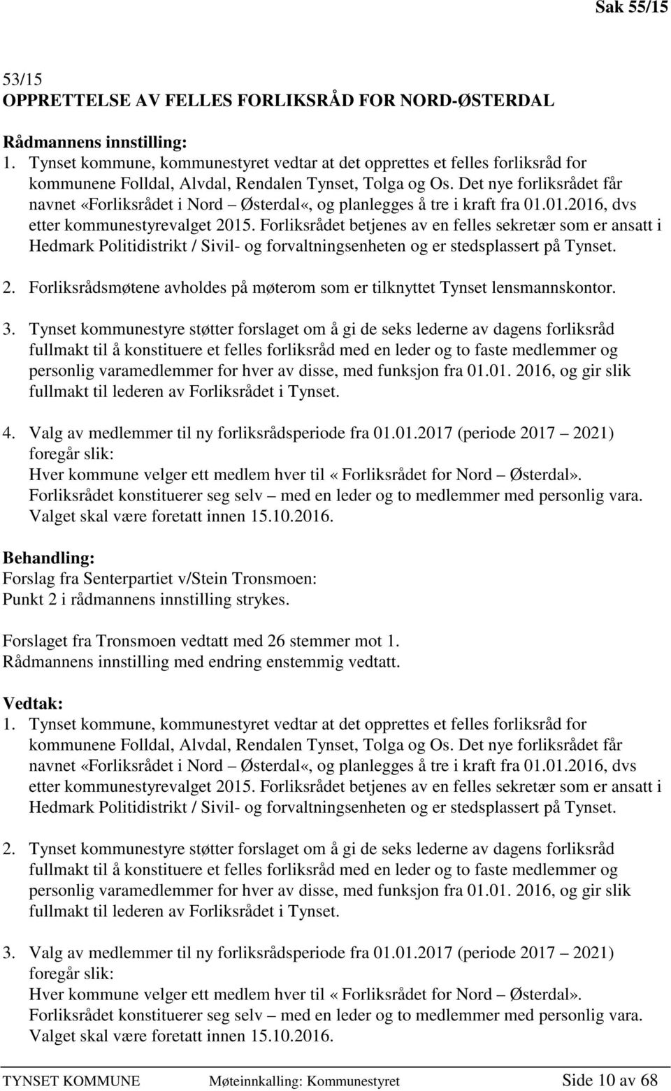 Det nye forliksrådet får navnet «Forliksrådet i Nord Østerdal«, og planlegges å tre i kraft fra 01.01.2016, dvs etter kommunestyrevalget 2015.