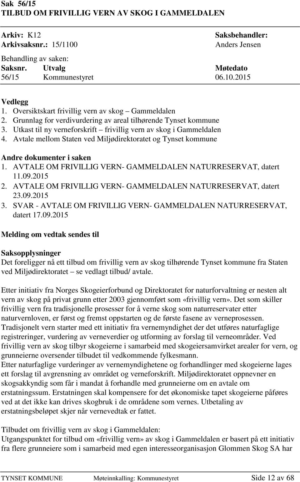 Avtale mellom Staten ved Miljødirektoratet og Tynset kommune Andre dokumenter i saken 1. AVTALE OM FRIVILLIG VERN- GAMMELDALEN NATURRESERVAT, datert 11.09.2015 2.