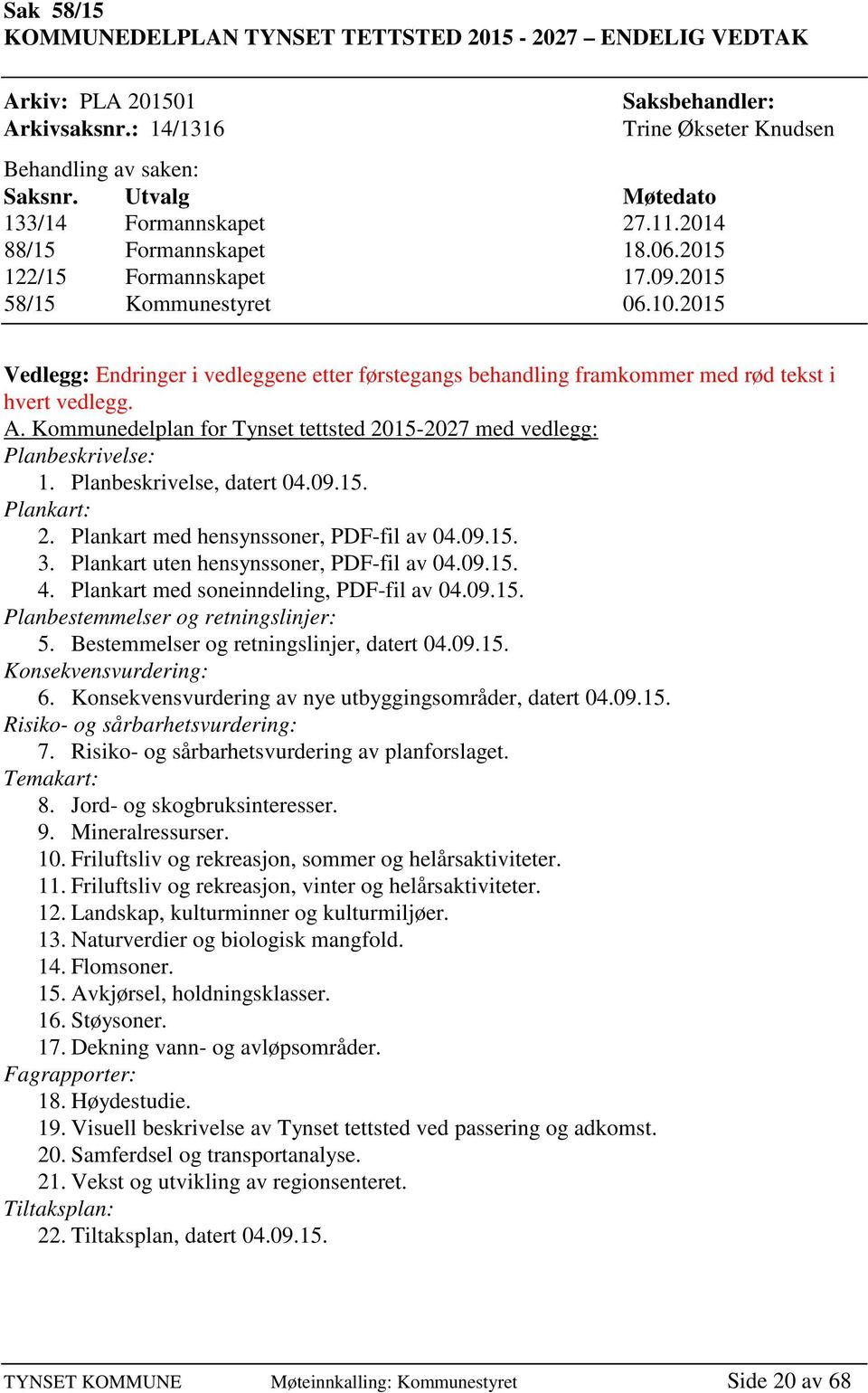 2015 Vedlegg: Endringer i vedleggene etter førstegangs behandling framkommer med rød tekst i hvert vedlegg. A. Kommunedelplan for Tynset tettsted 2015-2027 med vedlegg: Planbeskrivelse: 1.