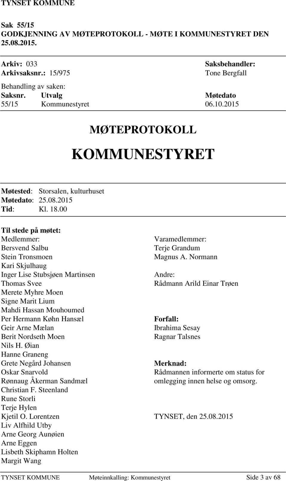 00 Til stede på møtet: Medlemmer: Bersvend Salbu Stein Tronsmoen Kari Skjulhaug Inger Lise Stubsjøen Martinsen Thomas Svee Merete Myhre Moen Signe Marit Lium Mahdi Hassan Mouhoumed Per Hermann Køhn