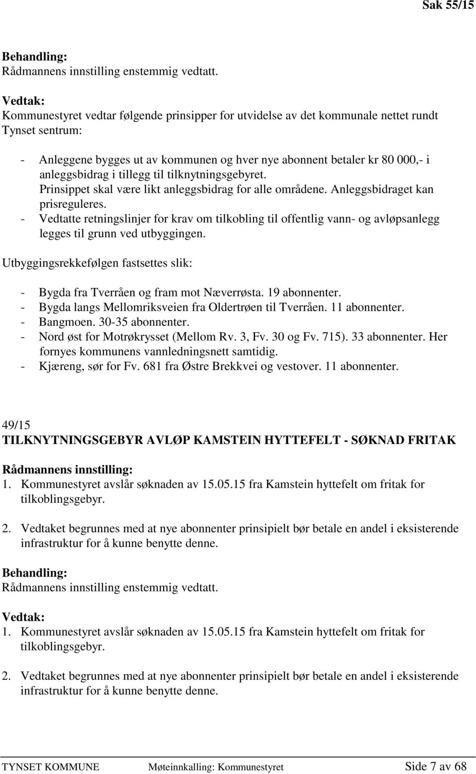 i tillegg til tilknytningsgebyret. Prinsippet skal være likt anleggsbidrag for alle områdene. Anleggsbidraget kan prisreguleres.