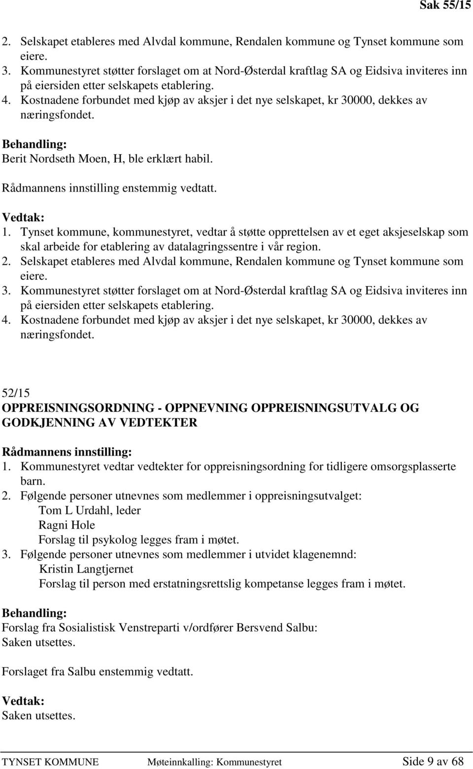 Kostnadene forbundet med kjøp av aksjer i det nye selskapet, kr 30000, dekkes av næringsfondet. Behandling: Berit Nordseth Moen, H, ble erklært habil. Rådmannens innstilling enstemmig vedtatt.