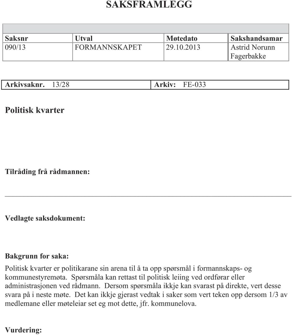 spørsmål i formannskaps- og kommunestyremøta. Spørsmåla kan rettast til politisk leiing ved ordførar eller administrasjonen ved rådmann.