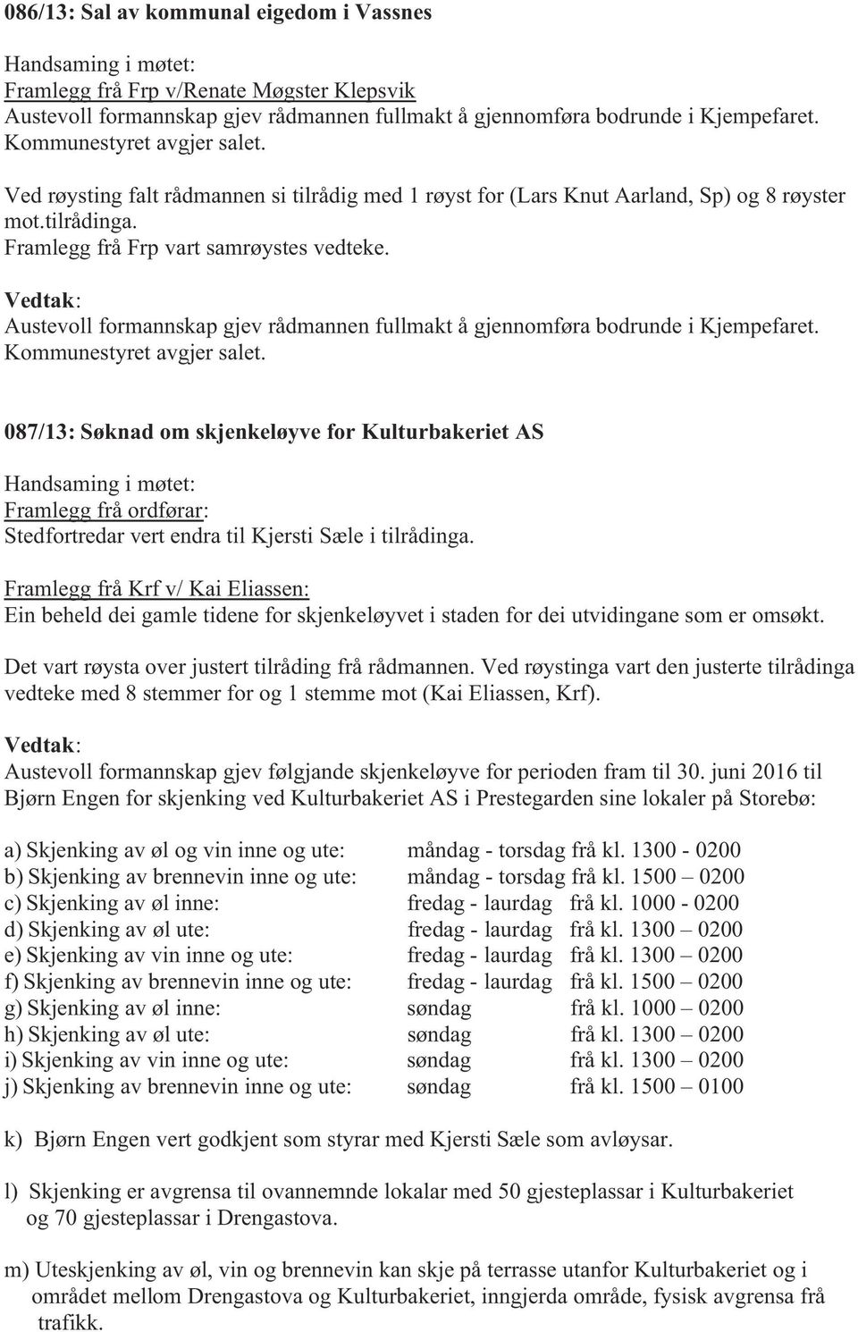 Vedtak: Austevoll formannskap gjev rådmannen fullmakt å gjennomføra bodrunde i Kjempefaret. Kommunestyret avgjer salet.