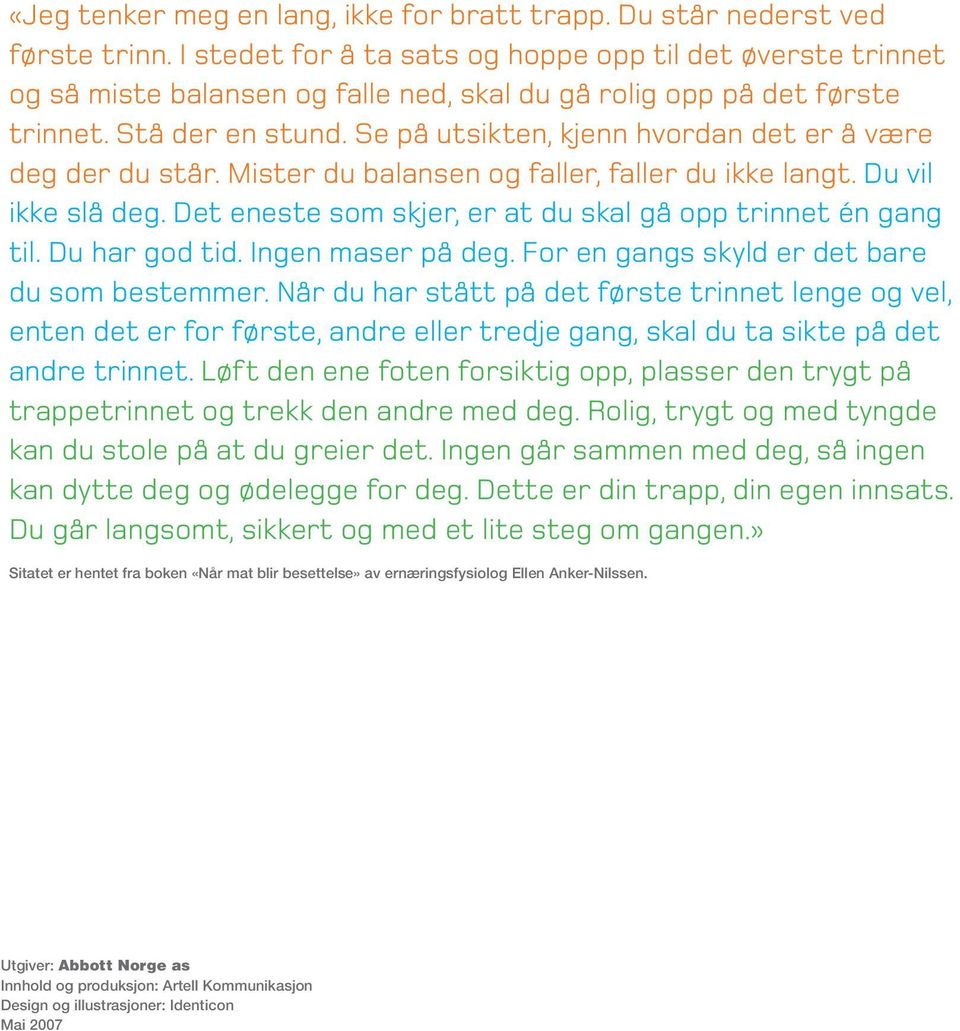 Se på utsikten, kjenn hvordan det er å være deg der du står. Mister du balansen og faller, faller du ikke langt. Du vil ikke slå deg. Det eneste som skjer, er at du skal gå opp trinnet én gang til.