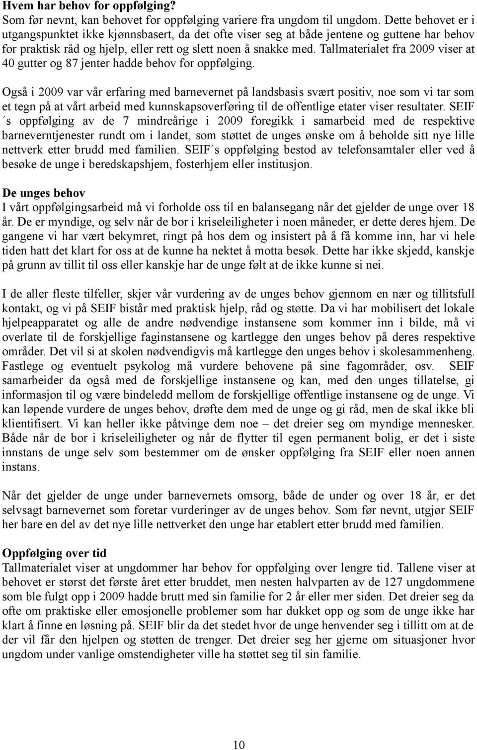 Tallmaterialet fra 2009 viser at 40 gutter og 87 jenter hadde behov for oppfølging.