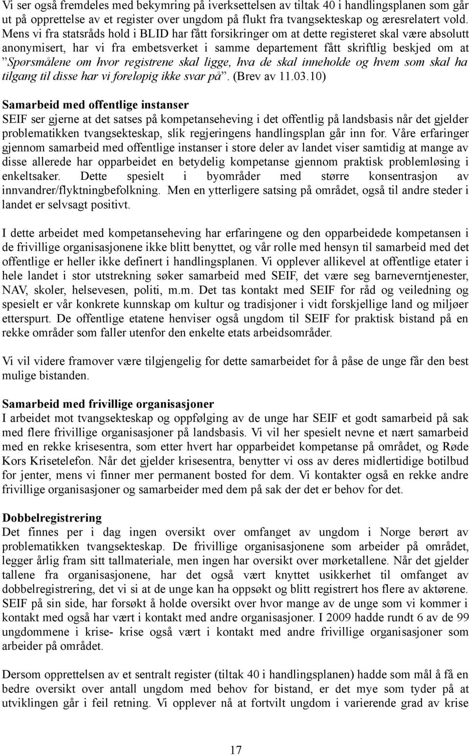 hvor registrene skal ligge, hva de skal inneholde og hvem som skal ha tilgang til disse har vi foreløpig ikke svar på. (Brev av 11.03.