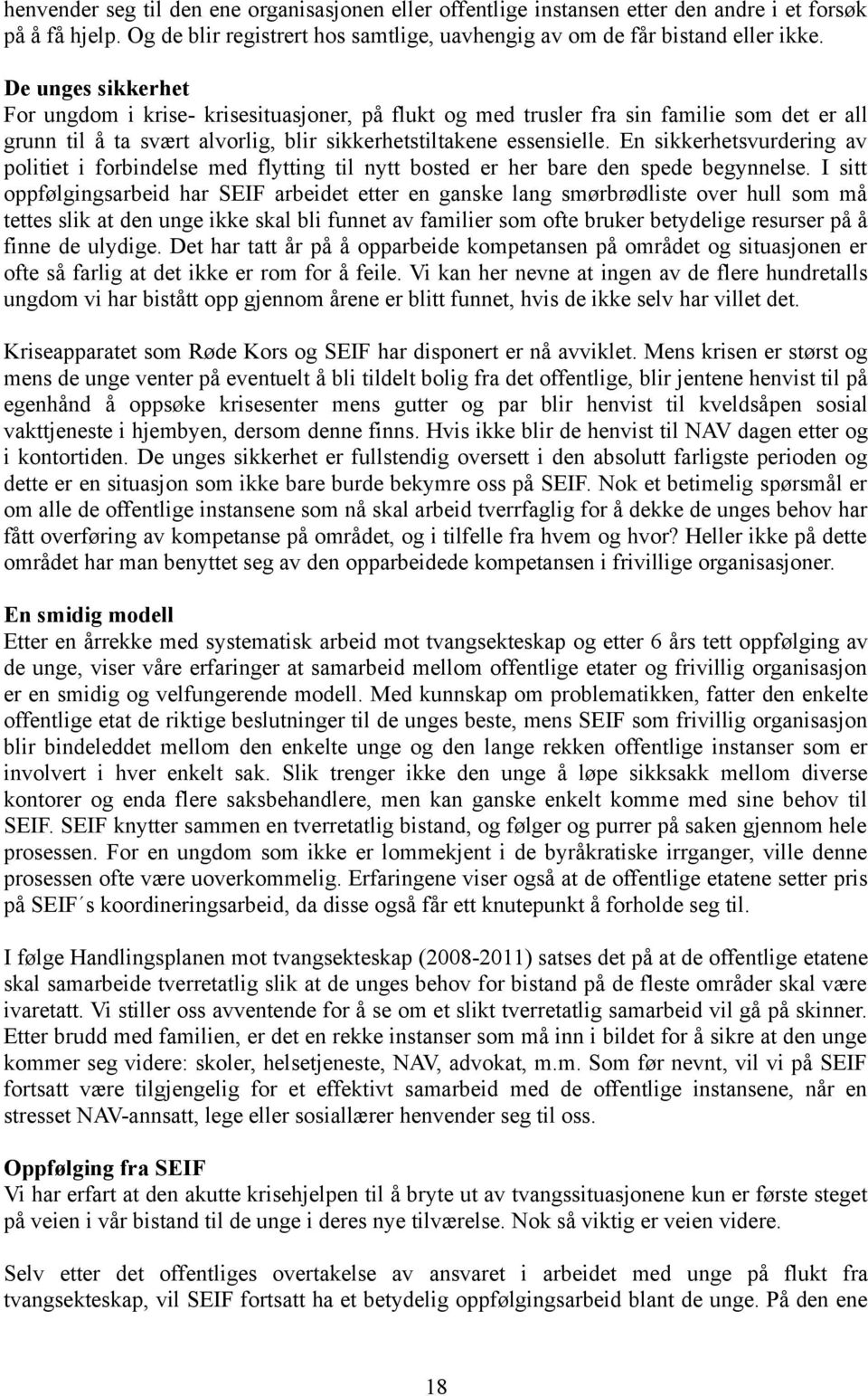 En sikkerhetsvurdering av politiet i forbindelse med flytting til nytt bosted er her bare den spede begynnelse.