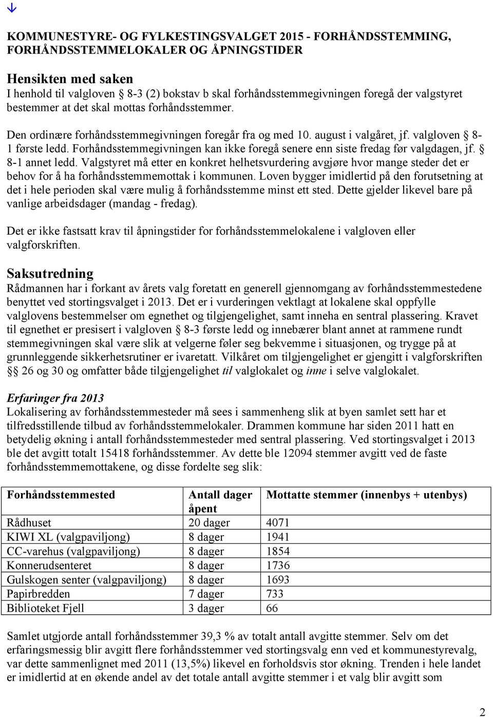 Forhåndsstemmegivningen kan ikke foregå senere enn siste fredag før valgdagen, jf. 8-1 annet ledd.