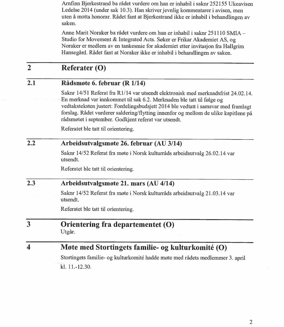 Søker er Frikar Akademiet AS, og Noraker er medlem av en tankesmie for akademiet etter invitasjon fra Hallgrim Hansegård. Rådet fant at Noraker ikke er inhabil i behandlingen av saken.