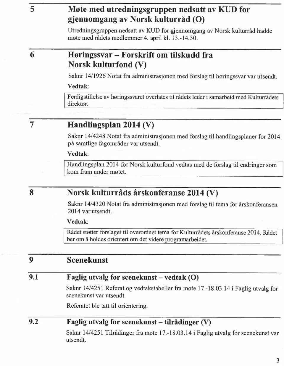 Vedtak: Ferdigstillelse av høringssvaret overlates til rådets leder i samarbeid med Kulturrådets direktør.