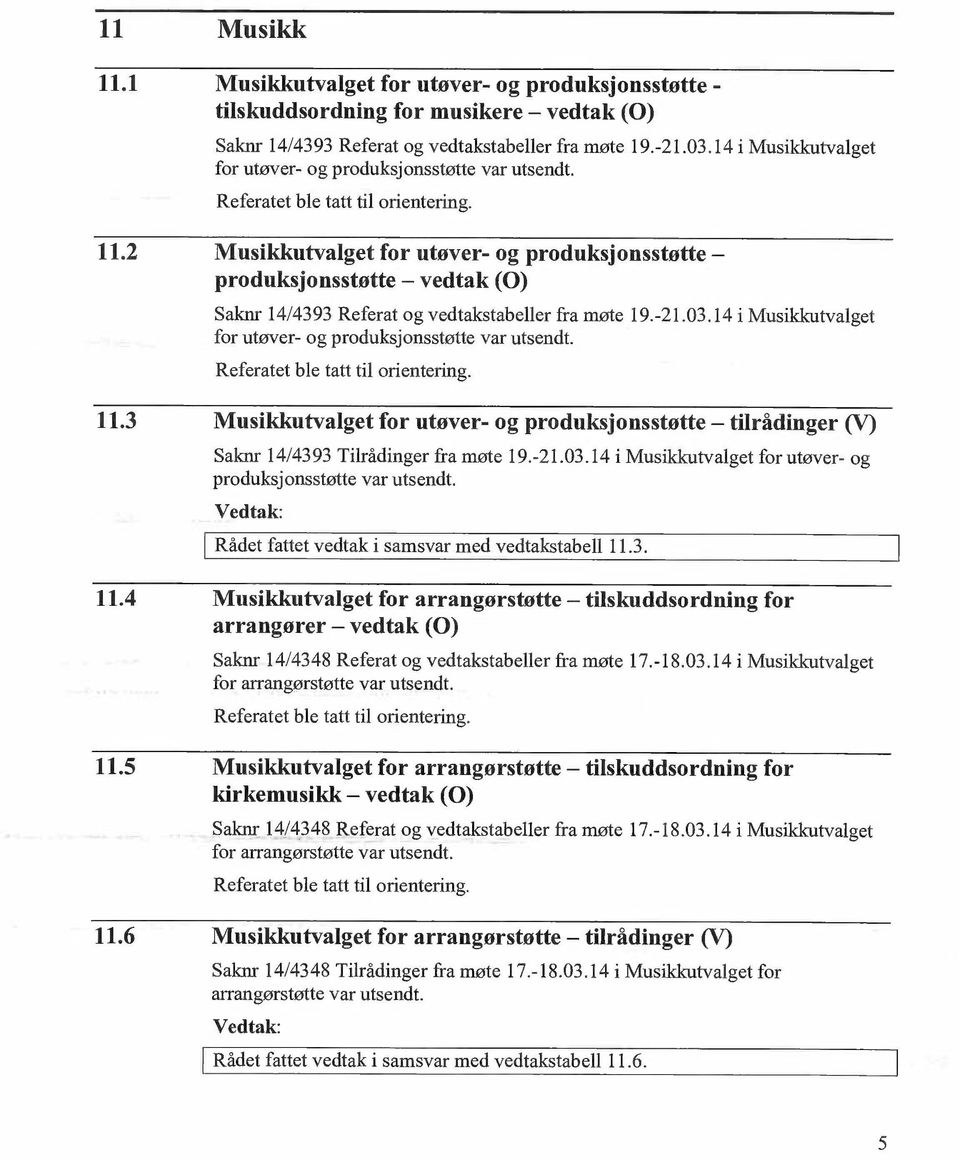 2 Musikkutvalget for utøver- og produksjonsstøtte produksjonsstøtte vedtak (0) Saknr 14/4393 Referat og vedtakstabeller fra møte 19.-21.03.