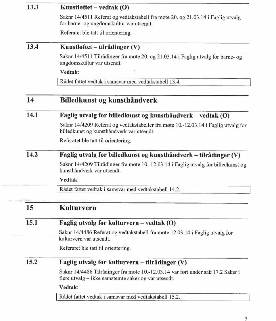 1 Faglig utvalg for billedkunst og kunsthåndverk vedtak (0) Saknr 14/4209 Referat og vedtakstabeller fra møte 10.-12.03.14 i Faglig utvalg for billedkunst og kunsthåndverk var utsendt.