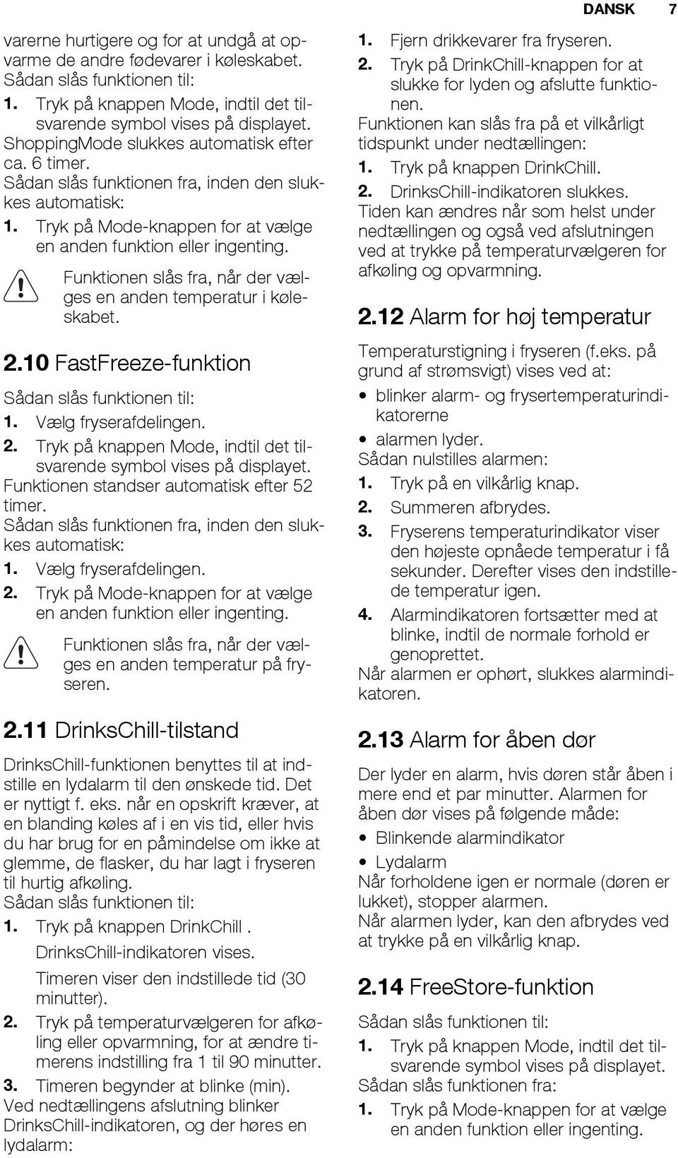 Funktionen slås fra, når der vælges en anden temperatur i køleskabet. 2.10 FastFreeze-funktion Sådan slås funktionen til: 1. Vælg fryserafdelingen. 2. Tryk på knappen Mode, indtil det tilsvarende symbol vises på displayet.