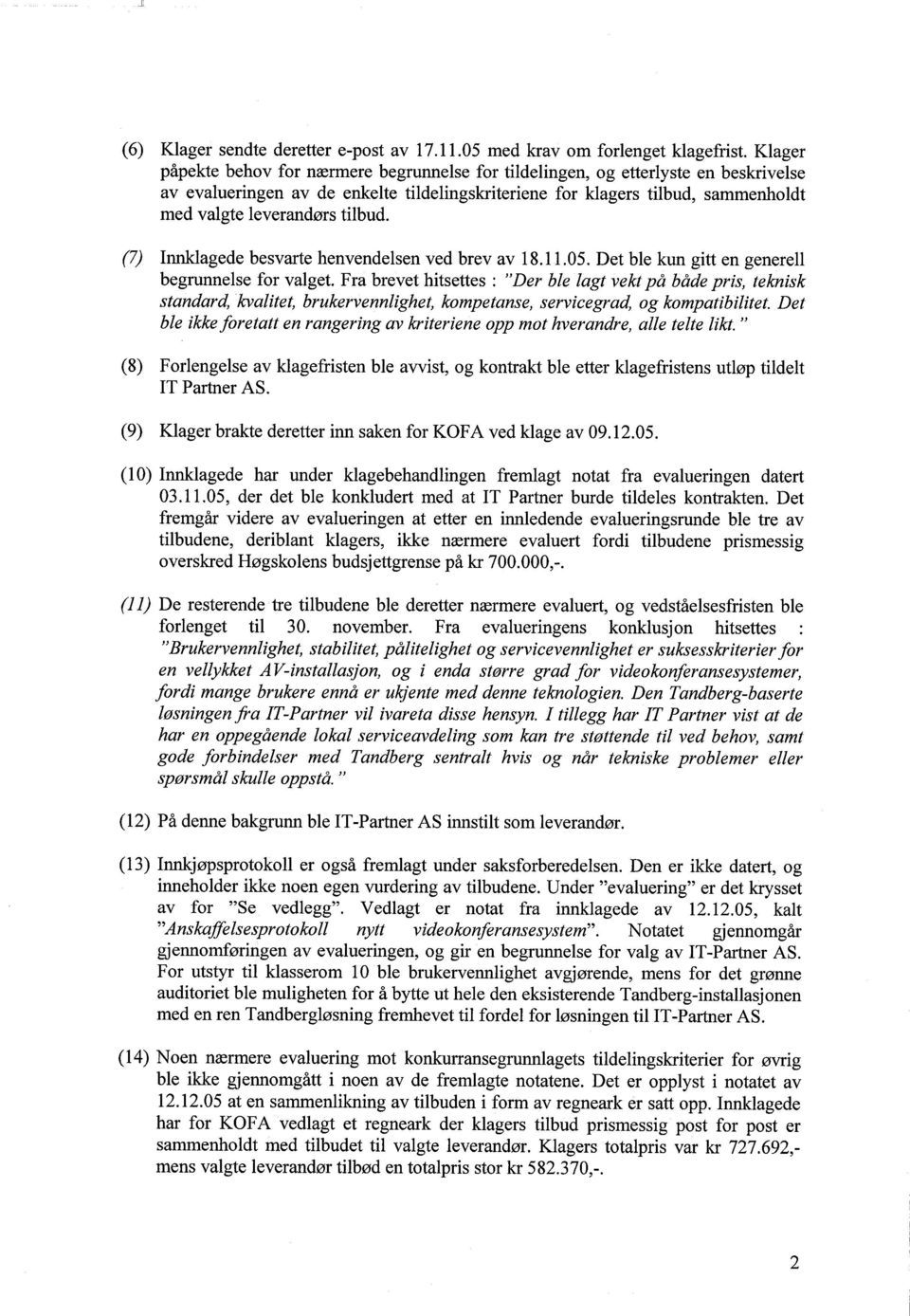 tilbud. (7) Innklagede besvarte henvendelsen ved brev av 18.11.05. Det ble kun gitt en generell begrunnelse for valget.