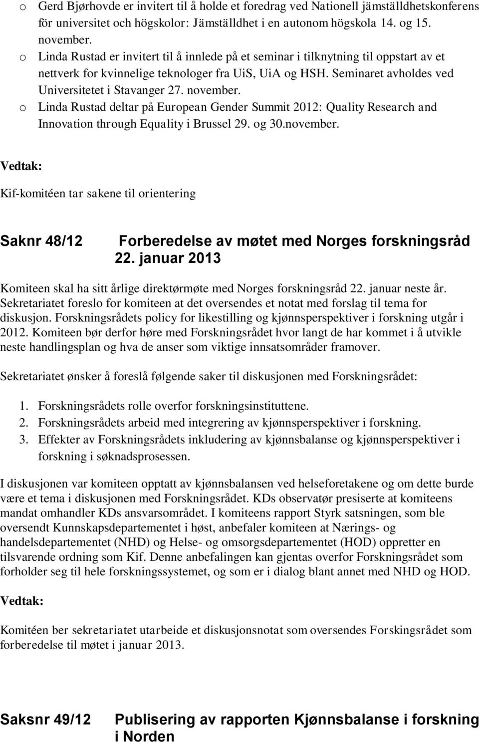 november. o Linda Rustad deltar på European Gender Summit 2012: Quality Research and Innovation through Equality i Brussel 29. og 30.november. Kif-komitéen tar sakene til orientering Saknr 48/12 Forberedelse av møtet med Norges forskningsråd 22.