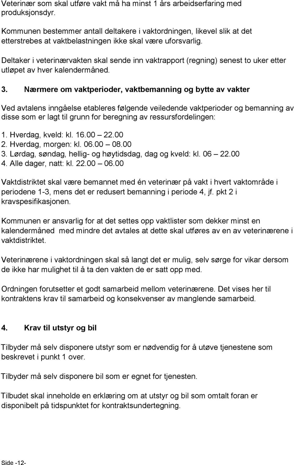 Deltaker i veterinærvakten skal sende inn vaktrapport (regning) senest to uker etter utløpet av hver kalendermåned. 3.