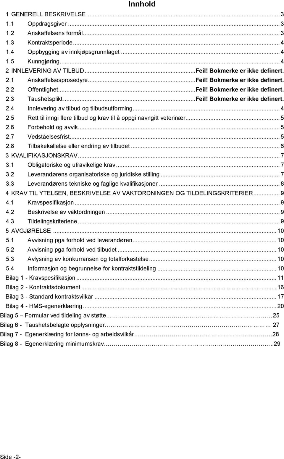 .. 4 2.5 Rett til inngi flere tilbud og krav til å oppgi navngitt veterinær... 5 2.6 Forbehold og avvik... 5 2.7 Vedståelsesfrist... 5 2.8 Tilbakekallelse eller endring av tilbudet.