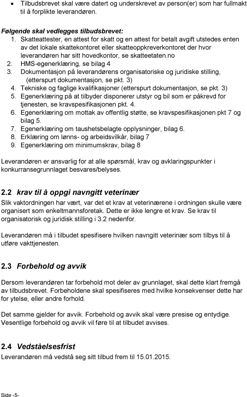 skatteetaten.no 2. HMS-egenerklæring, se bilag 4 3. Dokumentasjon på leverandørens organisatoriske og juridiske stilling, (etterspurt dokumentasjon, se pkt. 3) 4.