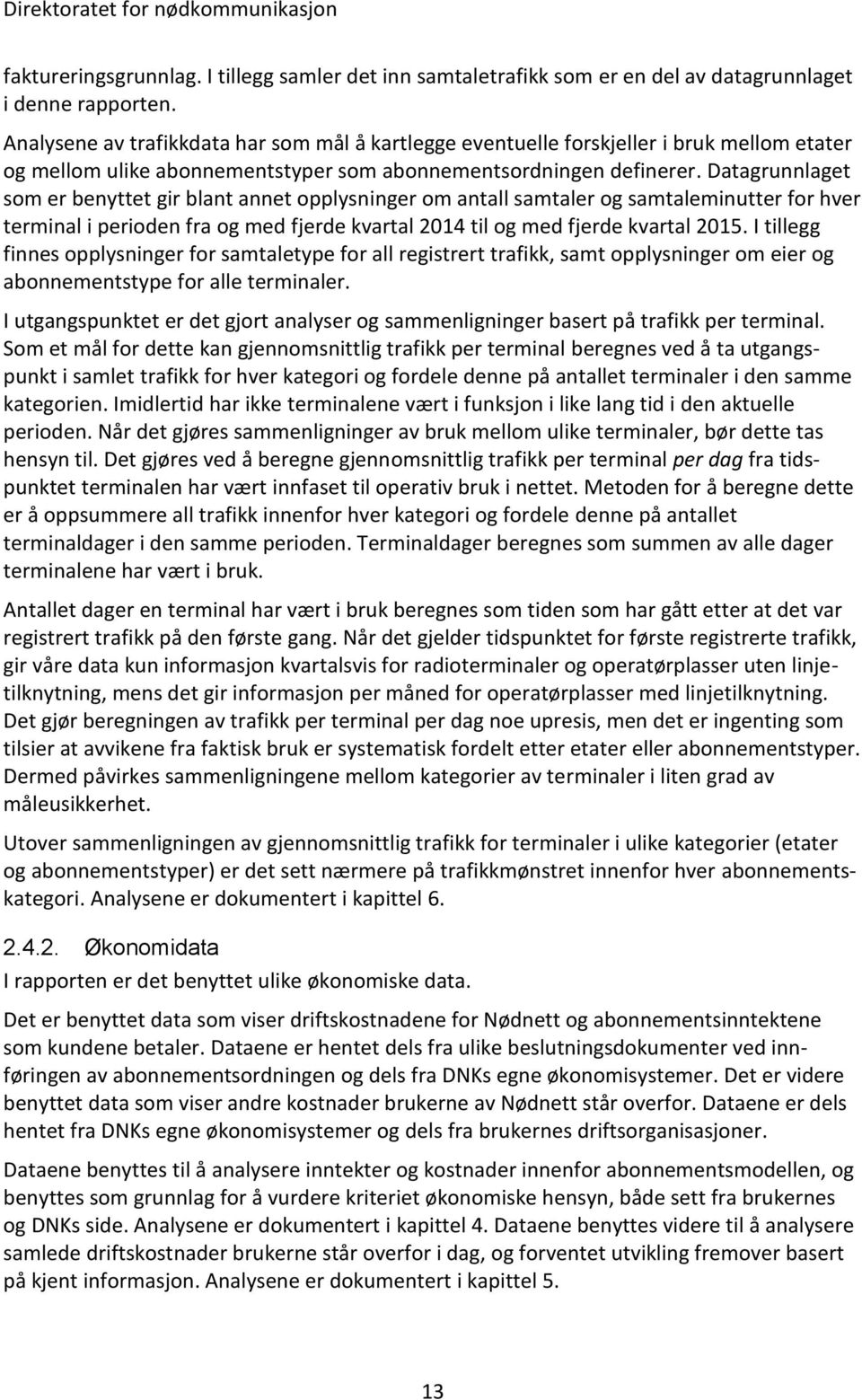 Datagrunnlaget som er benyttet gir blant annet opplysninger om antall samtaler og samtaleminutter for hver terminal i perioden fra og med fjerde kvartal 2014 til og med fjerde kvartal 2015.